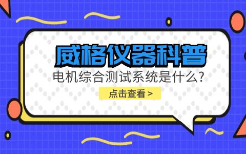 威格儀器科普-電機(jī)綜合測(cè)試系統(tǒng)是什么？插圖