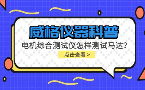 威格儀器科普-電機(jī)綜合測試儀怎樣測試馬達(dá)？插圖