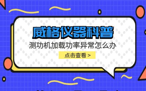 威格儀器-測功機加載功率異常怎么辦插圖