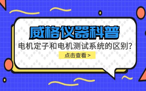 威格儀器科普-電機定子測試系統(tǒng)和電機測試系統(tǒng)有什么區(qū)別？插圖